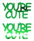 Custom-Buzz Word - YOU'RE CUTE Green